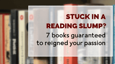 Stuck in a Reading Slump? 7 Books Guaranteed to Reignite Your Passion